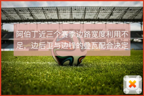 阿伯丁近三个赛季边路宽度利用不足,边后卫与边锋的叠瓦配合决定进攻层次