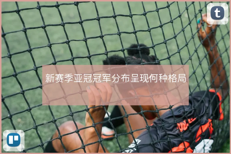 新赛季亚冠冠军分布呈现何种格局