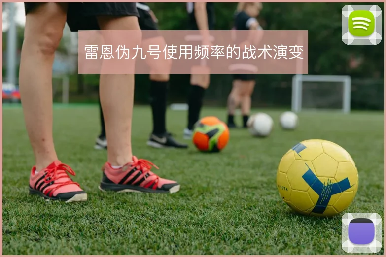 雷恩伪九号使用频率的战术演变