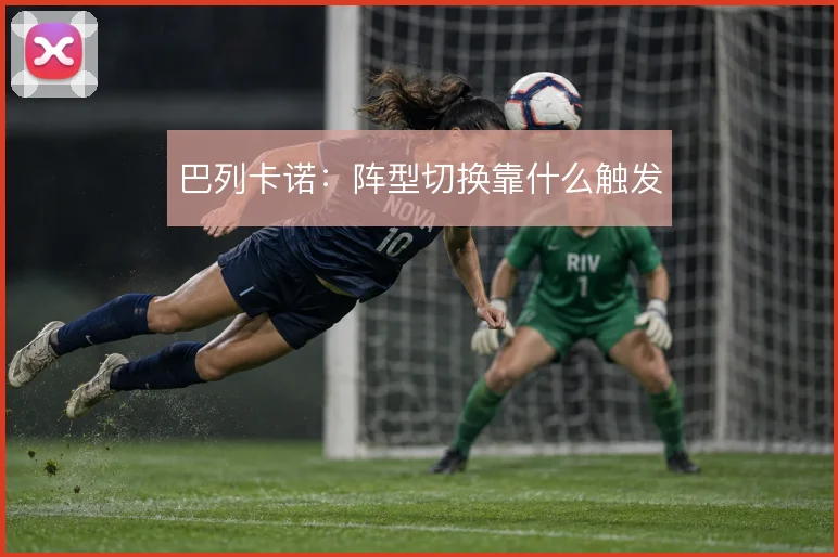 巴列卡诺：阵型切换靠什么触发