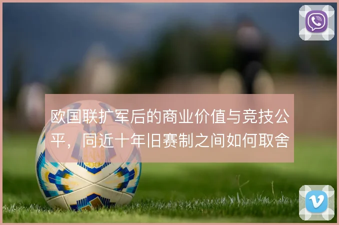 欧国联扩军后的商业价值与竞技公平，同近十年旧赛制之间如何取舍