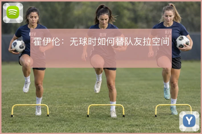 霍伊伦：无球时如何替队友拉空间