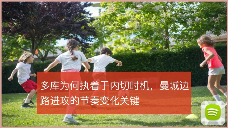 多库为何执着于内切时机,曼城边路进攻的节奏变化关键